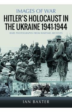 Poza produsului Hitler's Holocaust in the Ukraine 1941-1944 - Ian Baxter
