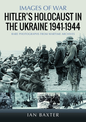 Hitler's Holocaust in the Ukraine 1941-1944 - Ian Baxter