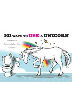 Coperta cărții '101 Ways to Use a Unicorn - Robb Pearlman'