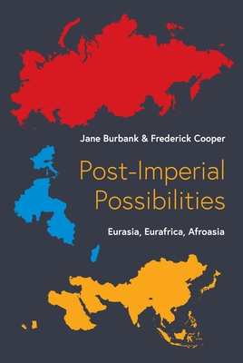 Coperta cărții 'Post-Imperial Possibilities: Eurasia, Eurafrica, Afroasia - Jane Burbank'