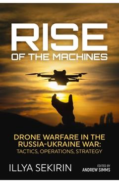 Coperta cărții 'Rise of the Machines: Drone Warfare in the Russia-Ukraine War - Tactics, Operations, Strategy - Illya Sekirin'