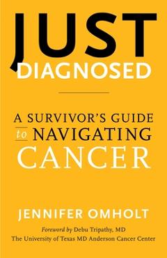 Coperta cărții 'Just Diagnosed: A Survivor's Guide to Navigating Cancer - Jennifer Omholt'