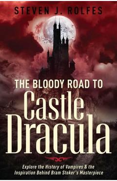 Coperta cărții 'The Bloody Road to Castle Dracula: Explore the History of Vampires & the Inspiration Behind Bram Stoker's Masterpiece -'