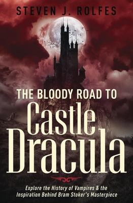 Coperta cărții 'The Bloody Road to Castle Dracula: Explore the History of Vampires & the Inspiration Behind Bram Stoker's Masterpiece -'