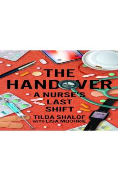 The Handover: A Nurse's Last Shift - Tilda Shalof