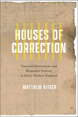Coperta cărții 'Houses of Correction: Carceral Institutions and Humanist Culture in Early Modern England - Matthew Ritger'