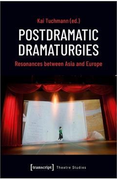 Coperta cărții 'Postdramatic Dramaturgies: Resonances Between Asia and Europe - Kai Tuchmann'