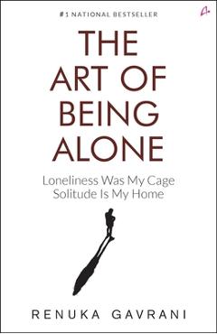 Poza produsului The Art of Being Alone: Loneliness Was My Cage, Solitude Is My Home - Renuka Gavrani