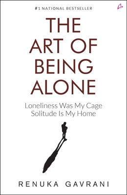 Coperta cărții 'The Art of Being Alone: Loneliness Was My Cage, Solitude Is My Home - Renuka Gavrani'