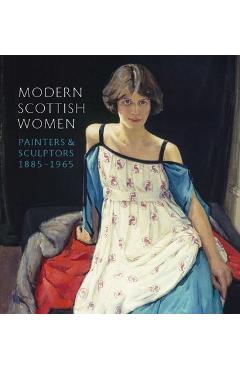 Poza produsului Modern Scottish Women: Painters and Sculptures 1885-1965 - Alice Strang