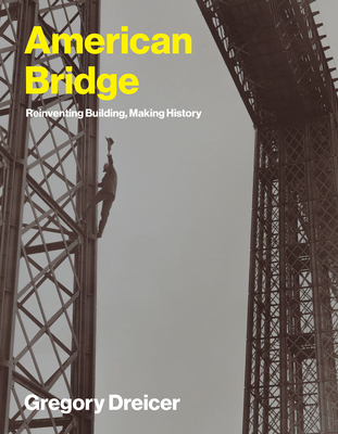 Coperta cărții 'American Bridge: Reinventing Building, Making History - Gregory Dreicer'