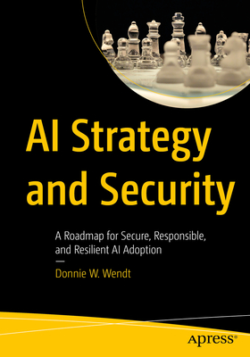 Coperta cărții 'AI Strategy and Security: A Roadmap for Secure, Responsible, and Resilient AI Adoption - Donnie W. Wendt'