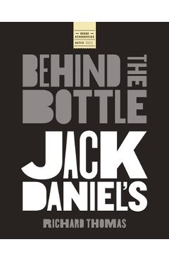 Coperta cărții 'Jack Daniels: Behind the Bottle: The Masters, the Whiskey, and the Legend of the American Icon - Richard Thomas'