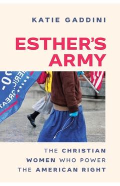 Coperta cărții 'Esther's Army: The Christian Women Who Power the American Right - Katie Gaddini'
