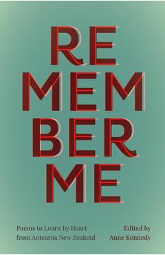 Remember Me: Poems to Learn by Heart from Aotearoa New Zealand - Anne Kennedy