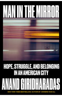 Coperta cărții 'Man in the Mirror: Hope, Struggle, and Belonging in an American City - Anand Giridharadas'