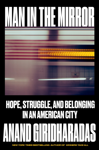 Coperta cărții 'Man in the Mirror: Hope, Struggle, and Belonging in an American City - Anand Giridharadas'
