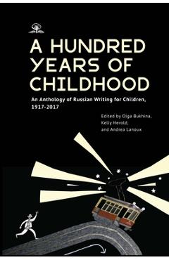 Coperta cărții 'A Hundred Years of Childhood: An Anthology of Russian Writing for Children, 1917-2017 - Olga Bukhina'