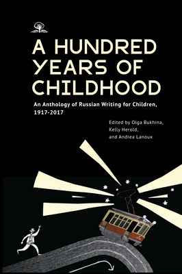 Coperta cărții 'A Hundred Years of Childhood: An Anthology of Russian Writing for Children, 1917-2017 - Olga Bukhina'