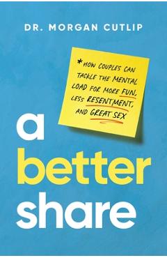 Coperta cărții 'A Better Share: How Couples Can Tackle the Mental Load for More Fun, Less Resentment, and Great Sex - Morgan Cutlip'