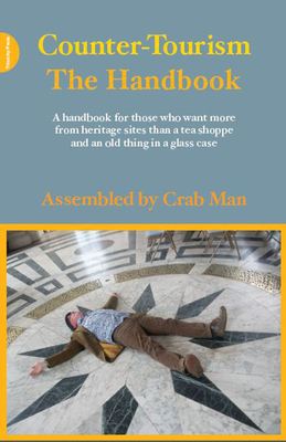 Coperta cărții 'Counter-Tourism: The Handbook: A Handbook for Those Who Want More from Heritage Sites Than a Tea Shoppe and an Old'