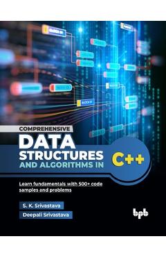 Poza produsului Comprehensive Data Structures and Algorithms in C++: Learn fundamentals with 500+ code samples and problems (English Edition) - S. K. Srivastava