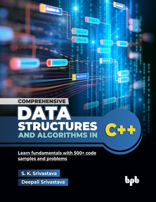 Comprehensive Data Structures and Algorithms in C++: Learn fundamentals with 500+ code samples and problems (English Edition) - S. K. Srivastava