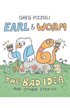 Coperta cărții 'Earl & Worm #1: The Bad Idea and Other Stories - Greg Pizzoli'