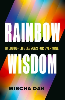 Coperta cărții 'Rainbow Wisdom: 18 LGBTQ+ Life Lessons for Everyone - Mischa Oak'