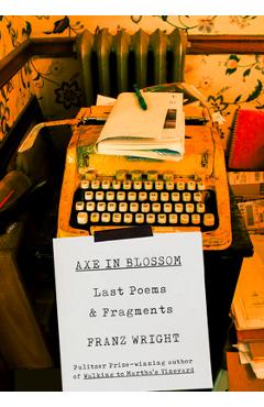 Coperta cărții 'Axe in Blossom: Last Poems & Fragments - Franz Wright'