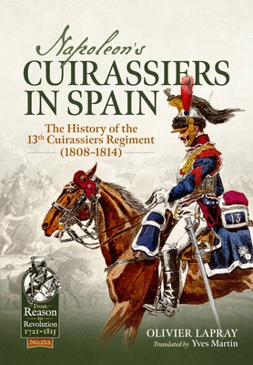 Coperta cărții 'Napoleon's Cuirassiers in Spain: The History of the 13th Cuirassiers Regiment (1808-1814) - Olivier Lapray'
