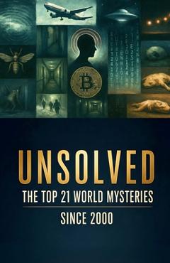 Coperta cărții 'Unsolved: The Top 21 World Mysteries Since 2000 - Imran Kumbhojkar'