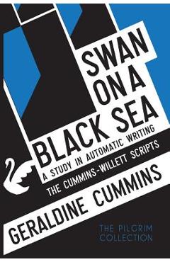 Coperta cărții 'Swan on a Black Sea: A Study in Automatic Writing: The Cummins-Willett Scripts - Geraldine Cummins'