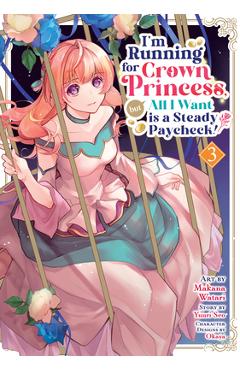 Coperta cărții 'I'm Running for Crown Princess, But All I Want Is a Steady Paycheck! (Manga) Vol. 3 - Yuuri Seo'