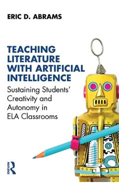 Coperta cărții 'Teaching Literature with Artificial Intelligence: Sustaining Students' Creativity and Autonomy in ELA Classrooms - Eric'