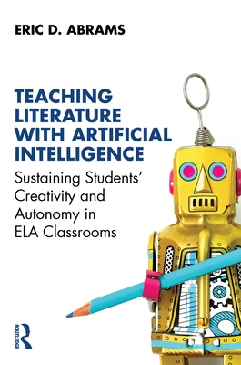 Coperta cărții 'Teaching Literature with Artificial Intelligence: Sustaining Students' Creativity and Autonomy in ELA Classrooms - Eric'
