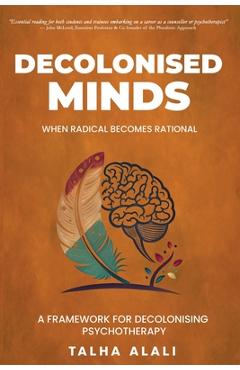 Coperta cărții 'Decolonised Minds: When Radical Becomes Rational: A Framework for Decolonising Psychotherapy - Talha Alali'