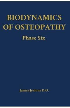 Coperta cărții 'Biodynamics of Osteopathy Phase Six - James Jealous D. O.'