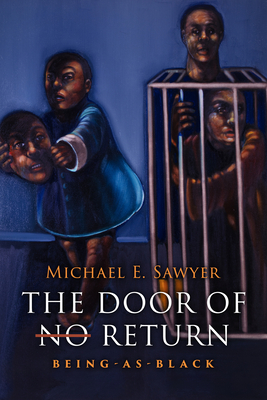 The Door of No Return: Being-As-Black - Michael E. Sawyer