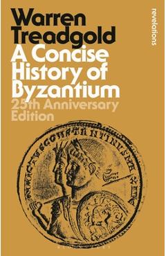 A Concise History of Byzantium: 25th Anniversary Edition - Warren Treadgold
