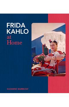 Coperta cărții 'Frida Kahlo at Home - Suzanne Barbezat'