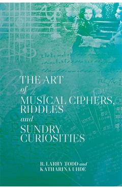 Poza produsului The Art of Musical Ciphers, Riddles and Sundry Curiosities - R. Larry Todd