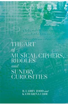 The Art of Musical Ciphers, Riddles and Sundry Curiosities - R. Larry Todd