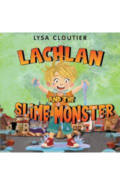 Poza produsului Lachlan and the Slime Monster - Lysa Cloutier