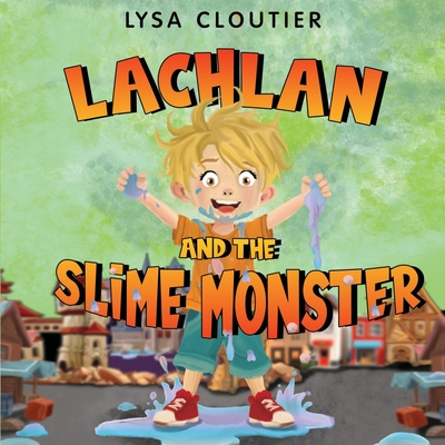 Lachlan and the Slime Monster - Lysa Cloutier