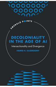 Coperta cărții 'Decoloniality in the Age of AI: Intersectionality and Divergence - Hamid H. Kazeroony'