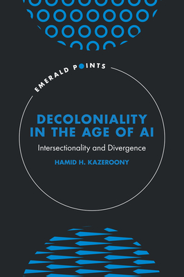 Coperta cărții 'Decoloniality in the Age of AI: Intersectionality and Divergence - Hamid H. Kazeroony'