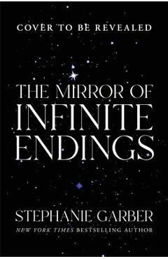 Coperta cărții 'The Mirror of Infinite Endings: A Once Upon a Broken Heart Companion - Stephanie Garber'