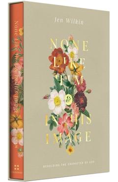 Coperta cărții 'None Like Him and in His Image Gift Edition: Beholding the Character of God (2 Volumes in 1) - Jen Wilkin'