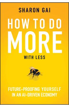 Coperta cărții 'How to Do More with Less: Future-Proofing Yourself in an Ai-Driven Economy - Sharon Gai'